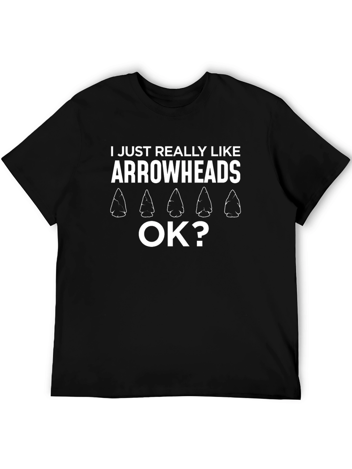 Arrowheads T-Shirt: I Just Really Like Arrowheads OK?