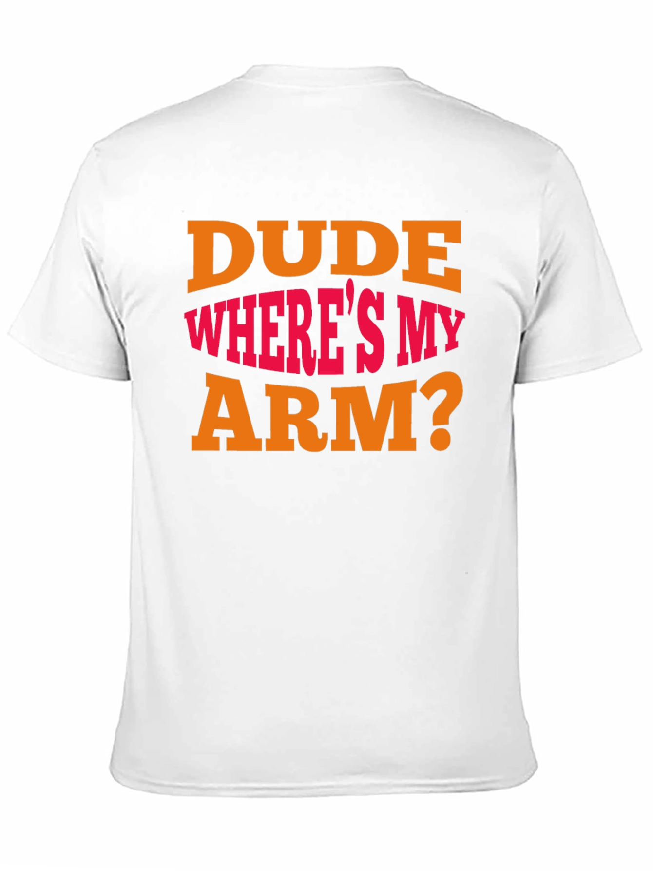 Dude Wheres My Arm? Graphic T-Shirt