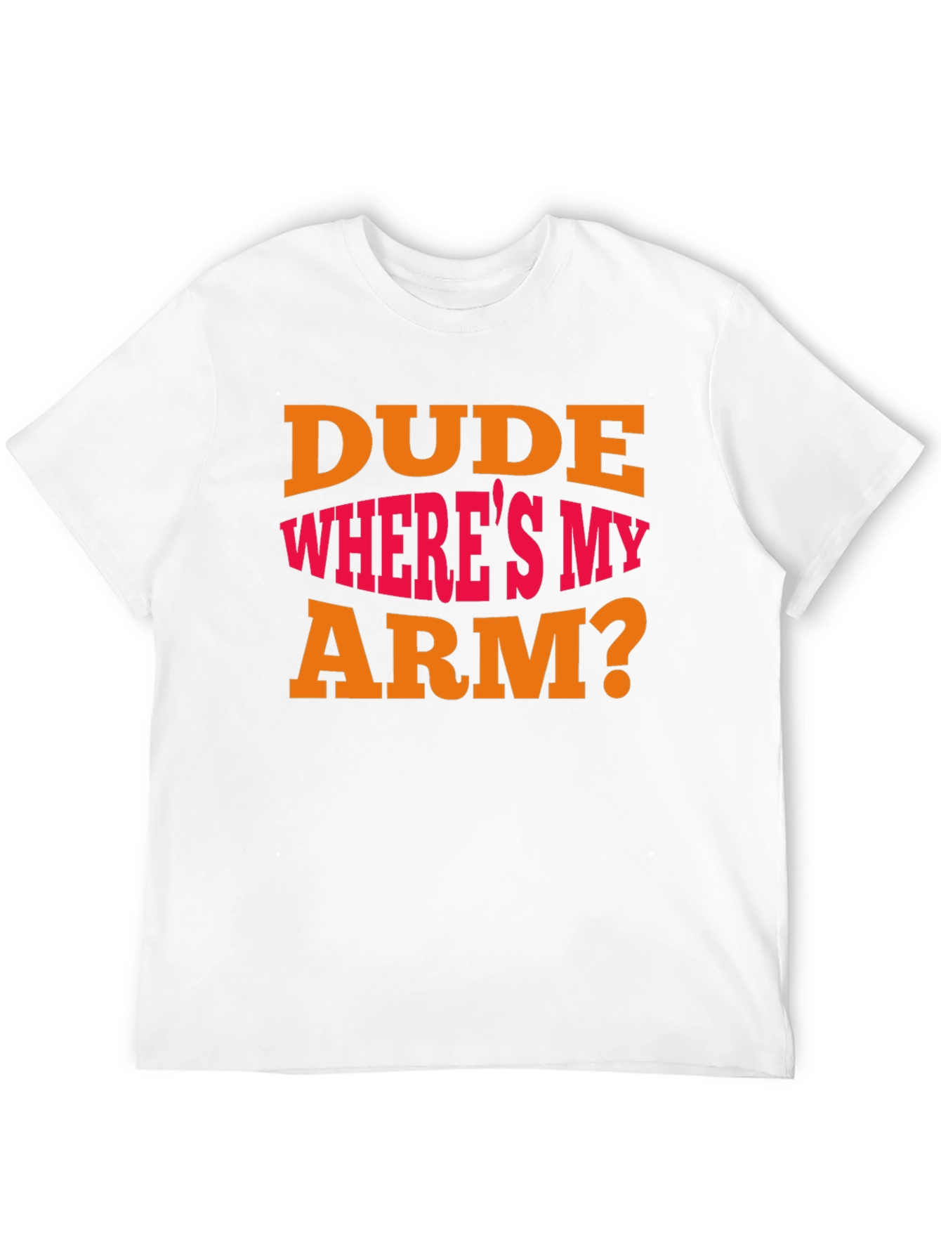 Dude Wheres My Arm? Graphic T-Shirt