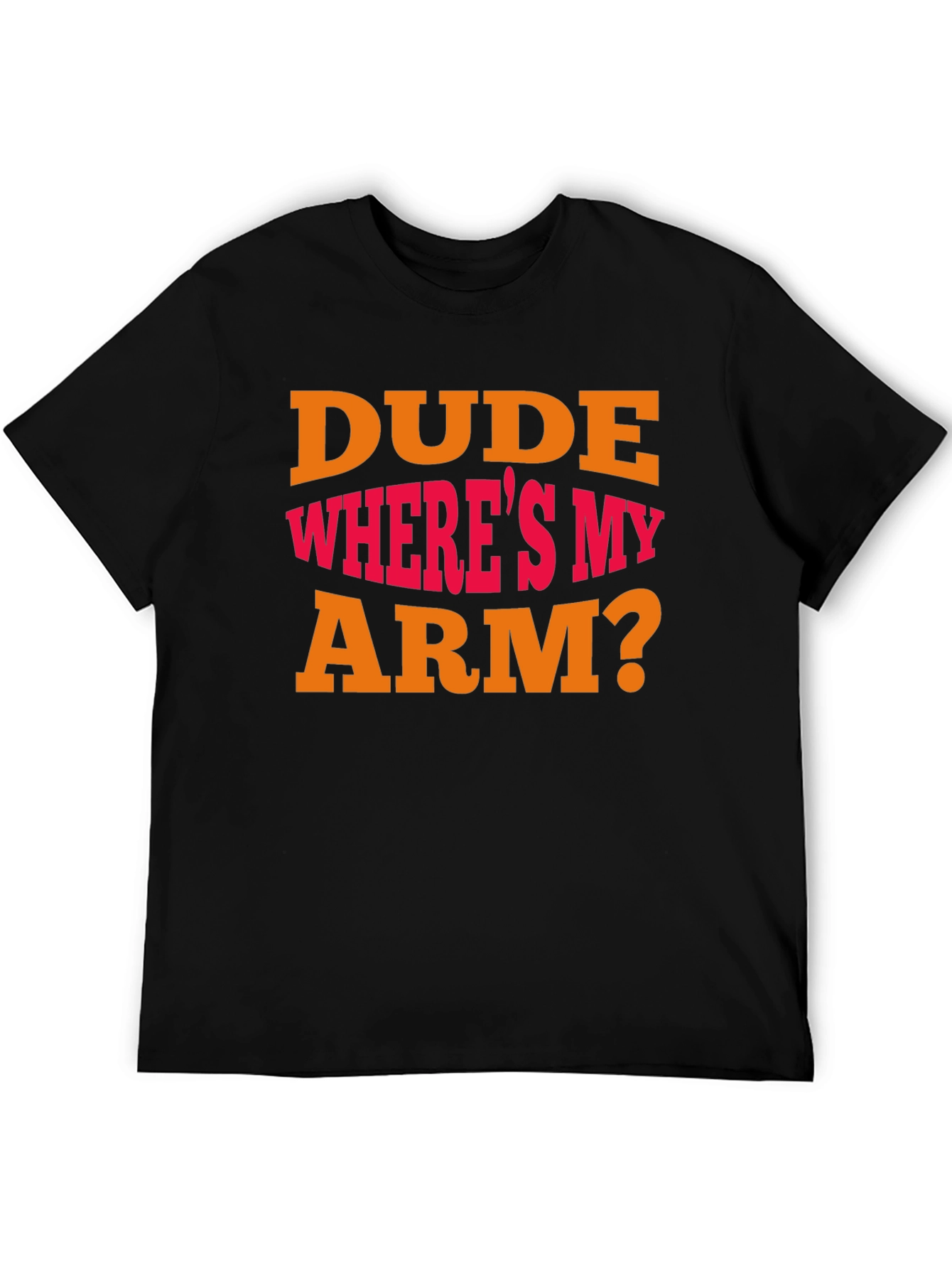Dude Wheres My Arm? Graphic T-Shirt