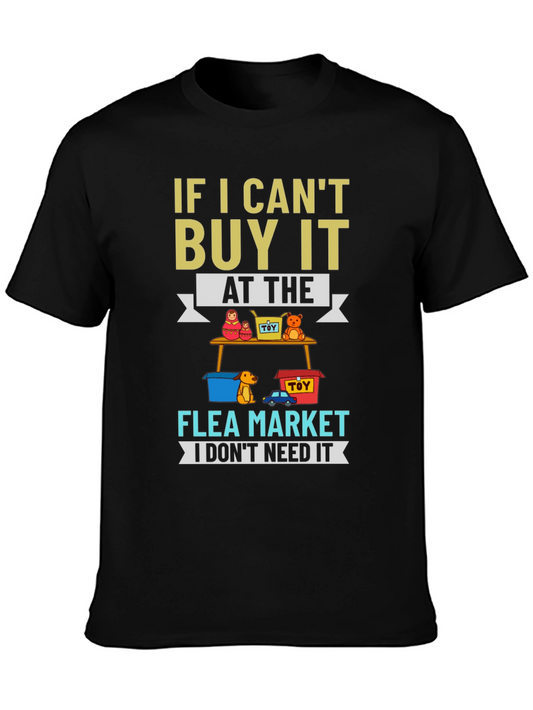 Flea Market T-Shirt: If I Cant Buy It I Dont Need It!