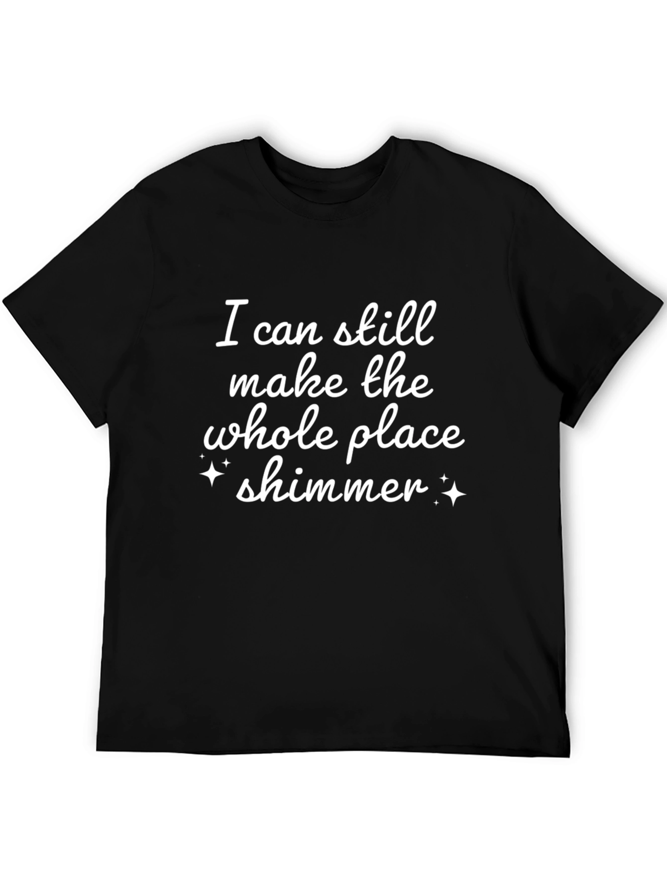 Shimmer T-Shirt: I Can Still Make the Whole Place