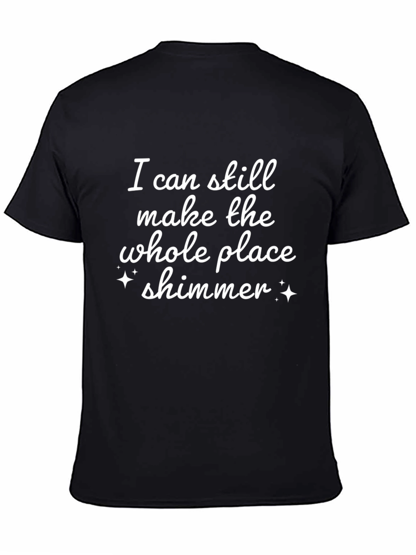Shimmer T-Shirt: I Can Still Make the Whole Place