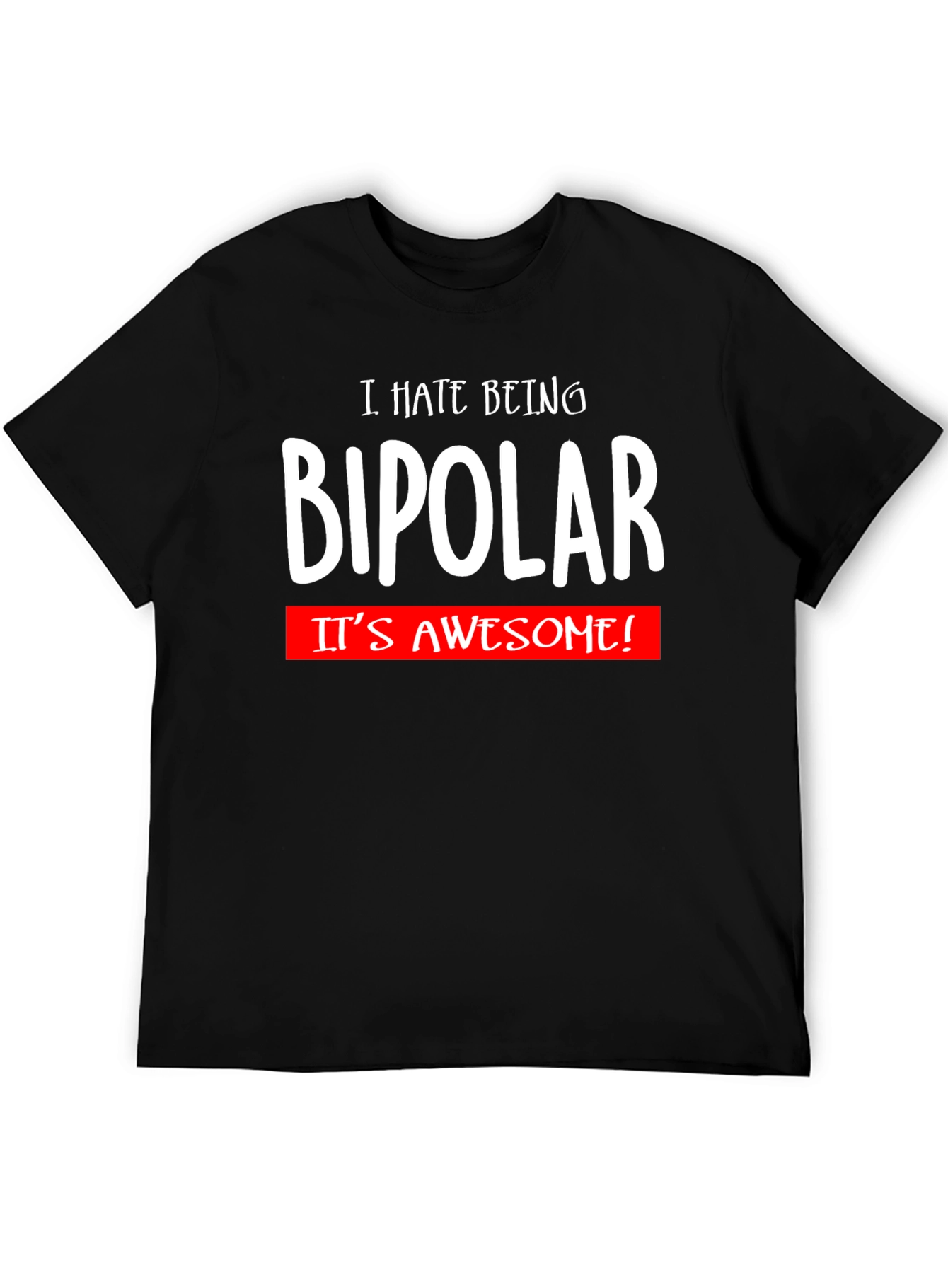 I Hate Being Bipolar T-Shirt