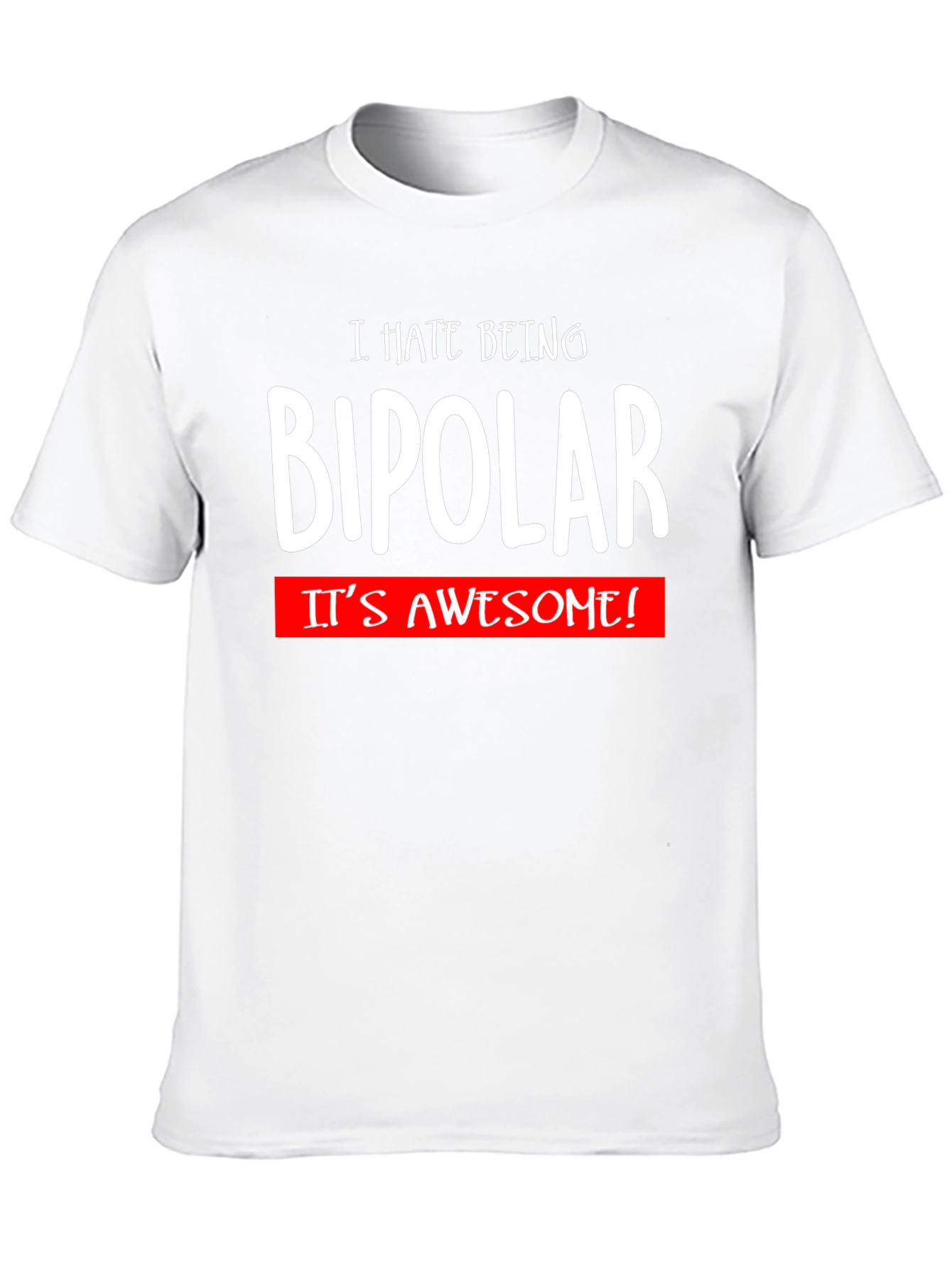 I Hate Being Bipolar T-Shirt