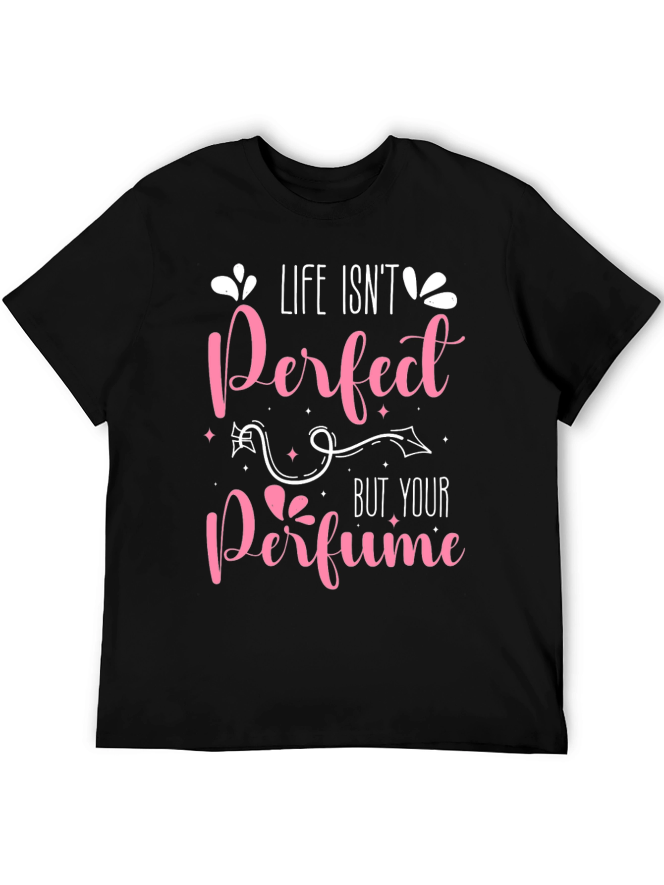 Life Isnt Perfect Perfume T-Shirt