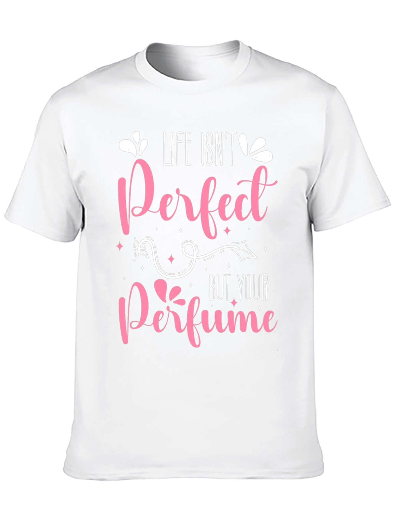 Life Isnt Perfect Perfume T-Shirt