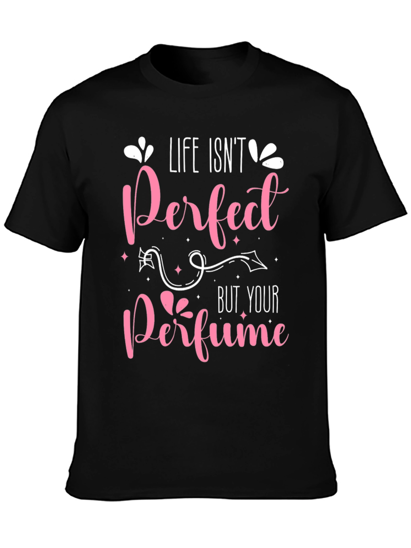 Life Isnt Perfect Perfume T-Shirt