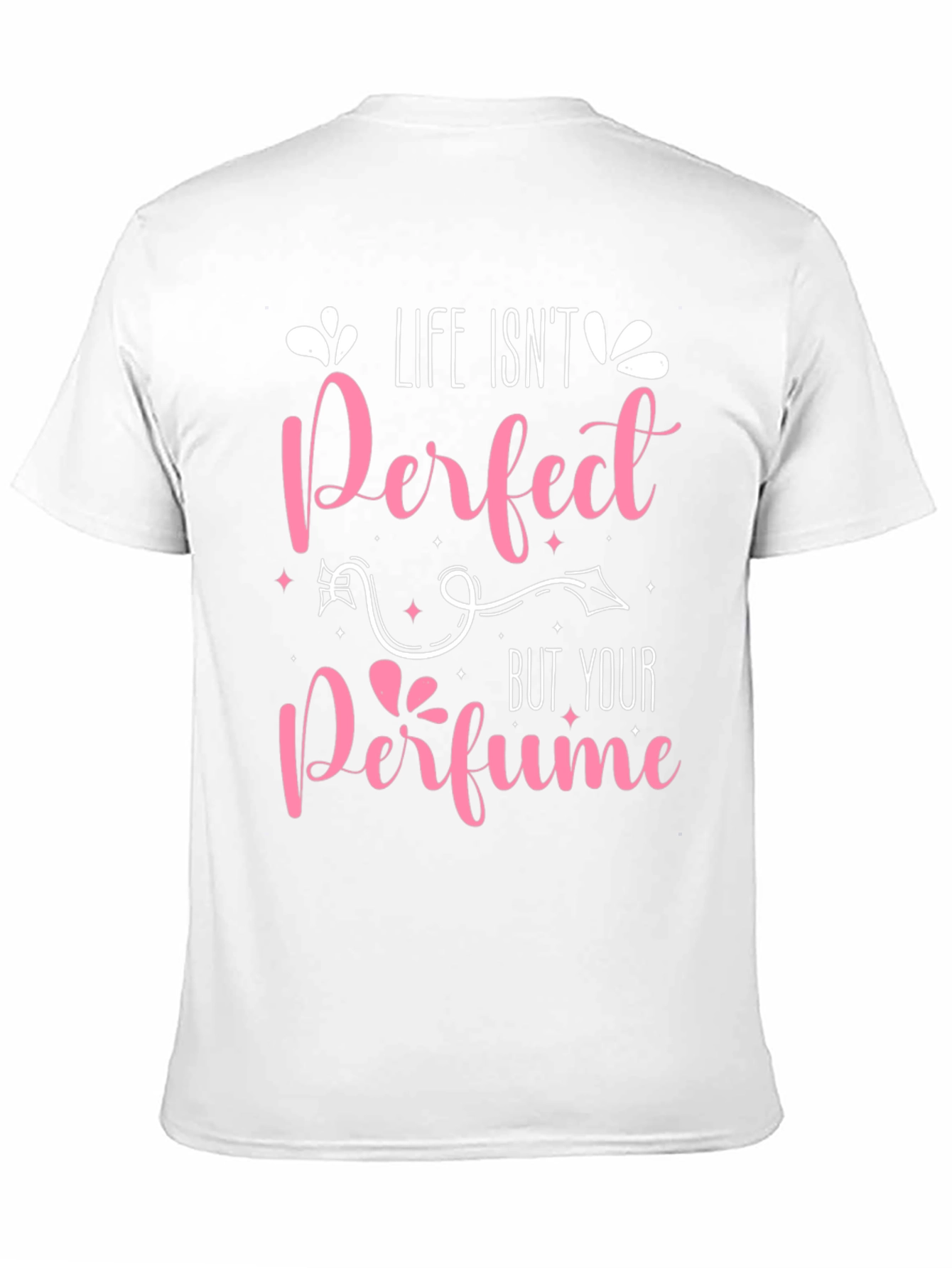 Life Isnt Perfect Perfume T-Shirt