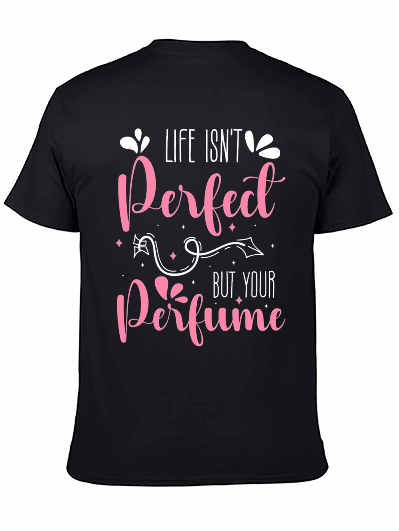 Life Isnt Perfect Perfume T-Shirt
