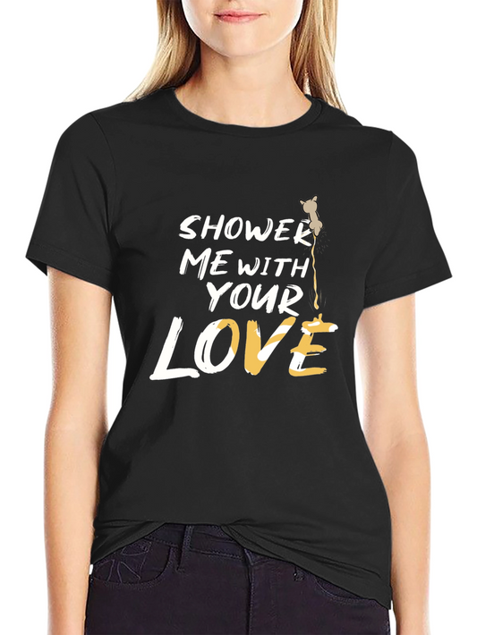 Shower Me With Your Love T-Shirt