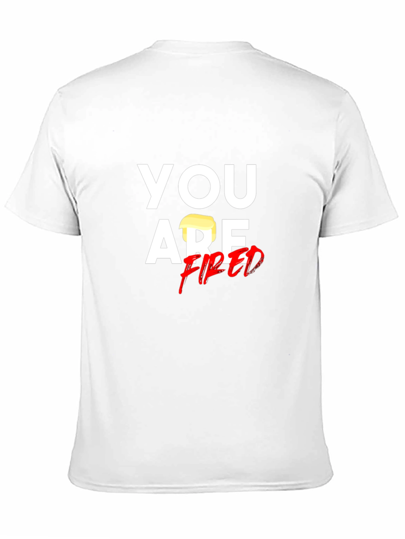 You Are Fired T-Shirt - Political Humor Tee