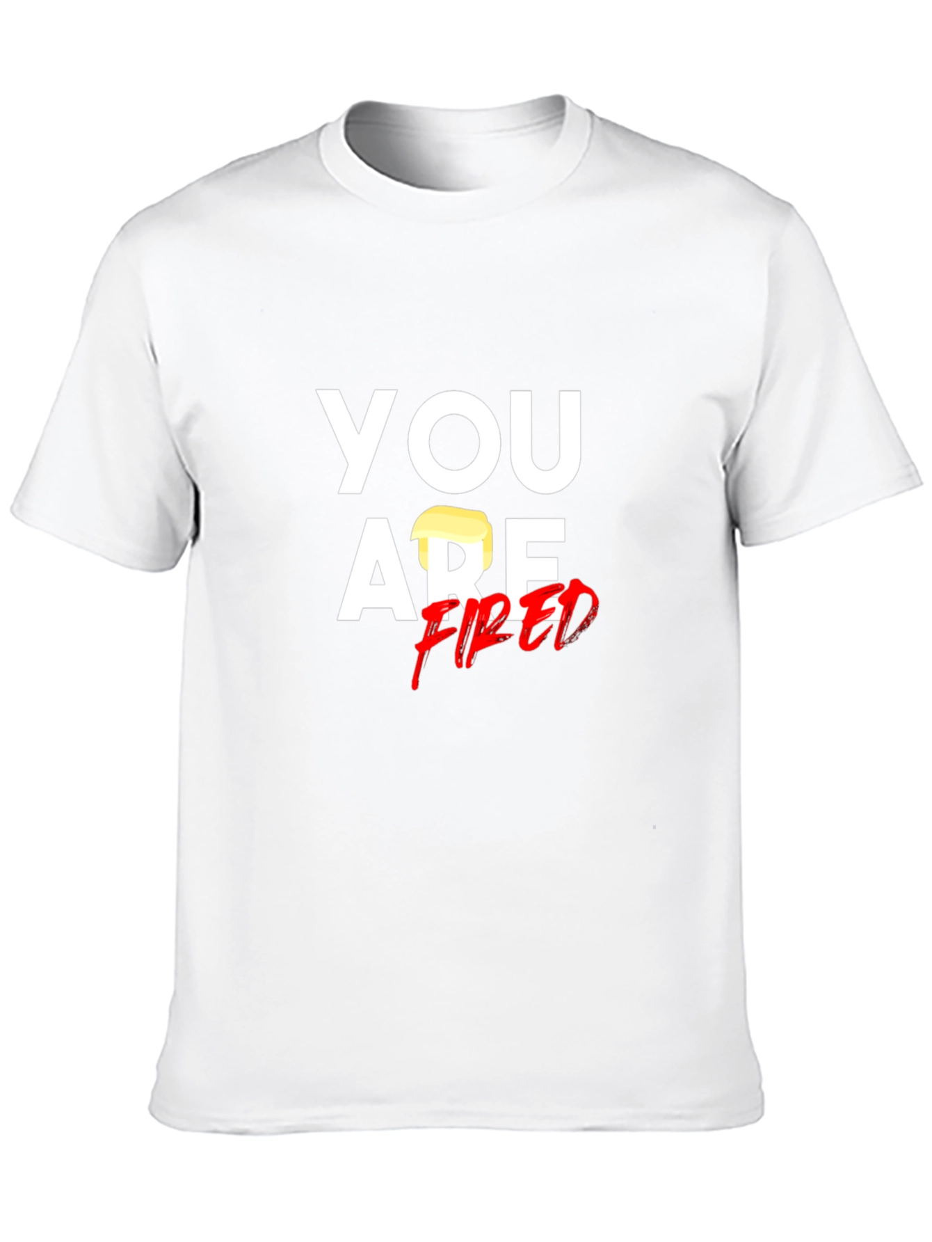 You Are Fired T-Shirt - Political Humor Tee