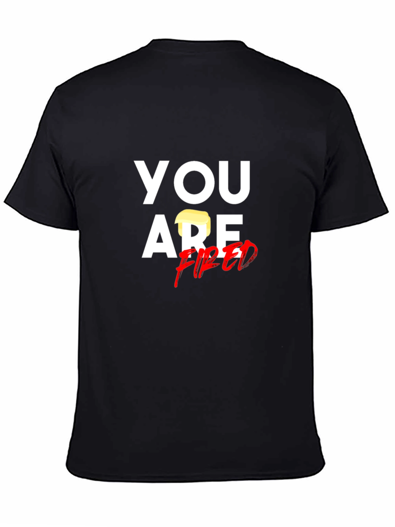 You Are Fired T-Shirt - Political Humor Tee