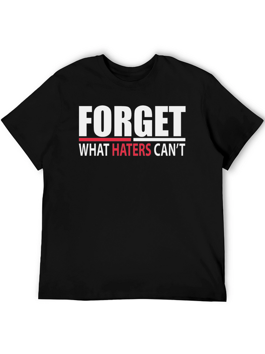 Forget What Haters Cant T-Shirt
