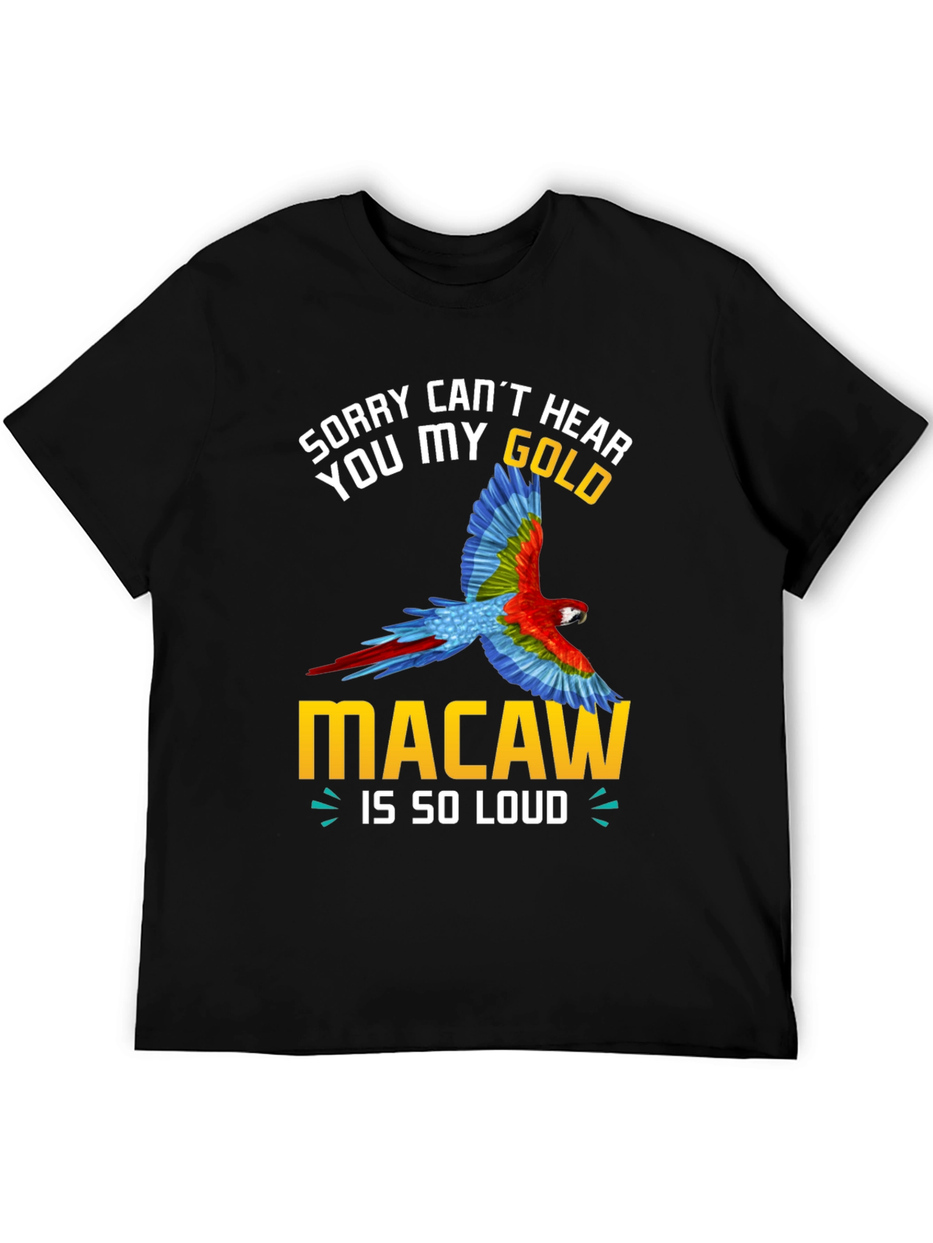 Sorry Cant Hear You Macaw Loud T-Shirt