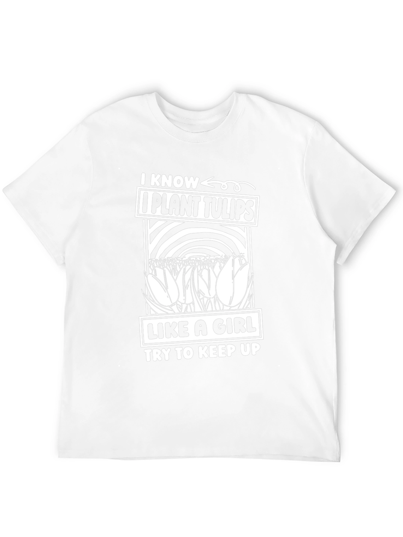 I Know I Plant Tulips Like A Girl T-Shirt