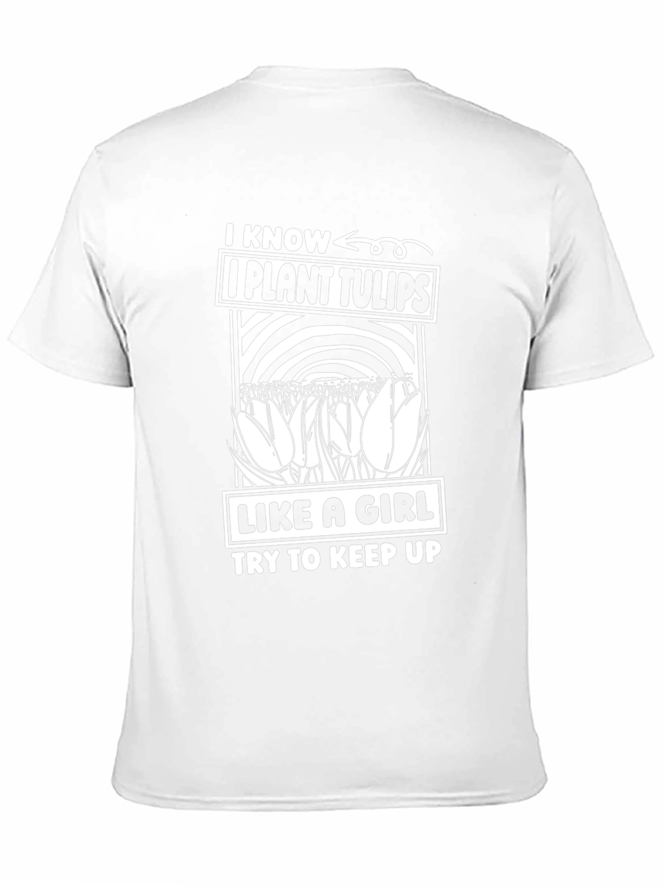 I Know I Plant Tulips Like A Girl T-Shirt
