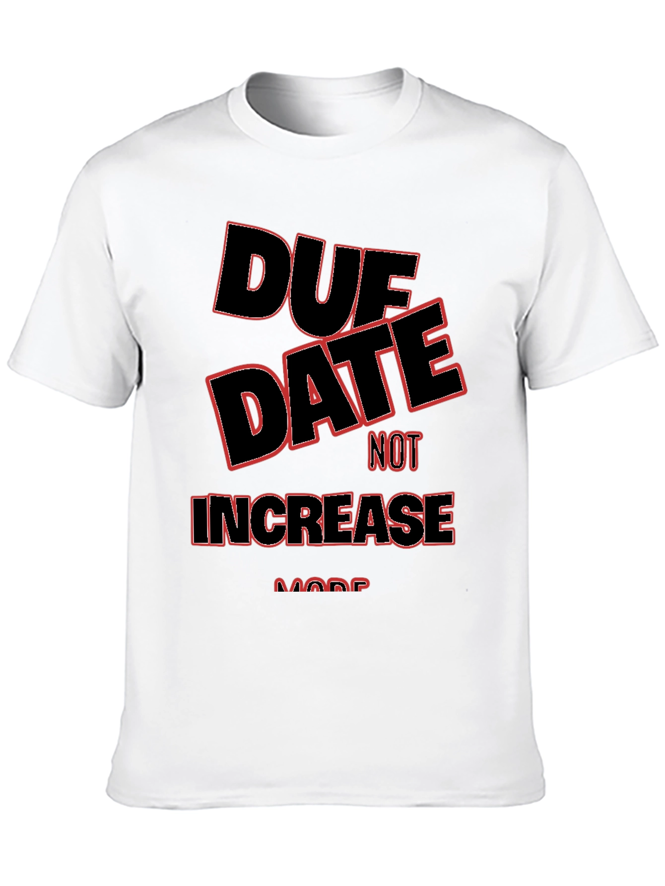 Due Date Not Increase More T-Shirt