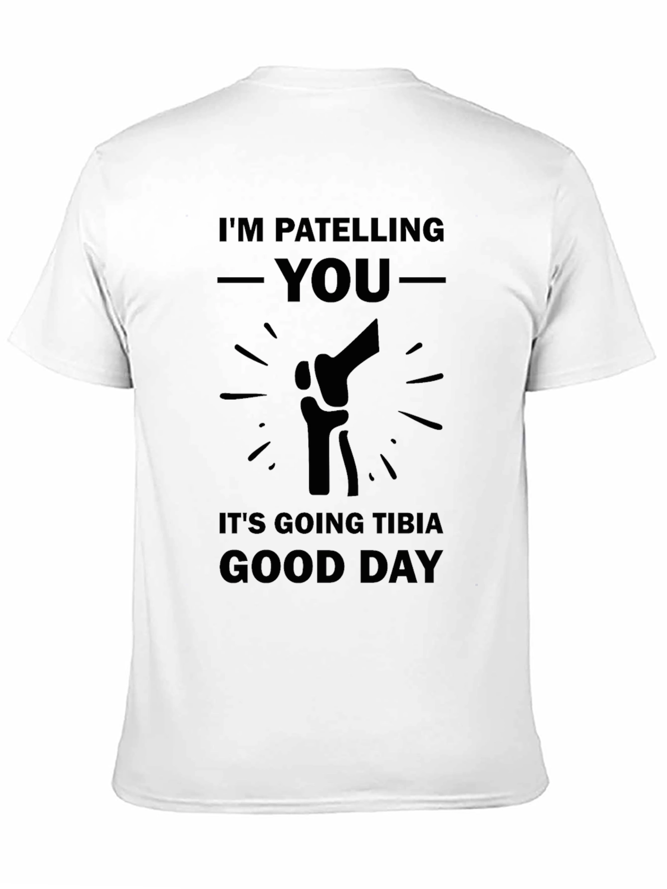 Patella Pun T-Shirt: Tibia Good Day Humor Tee