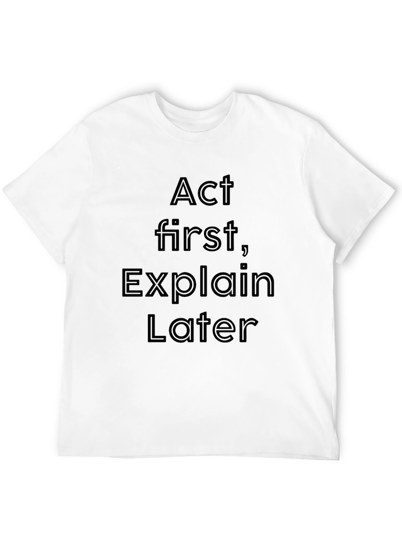 Act First Explain Later Black T-Shirt