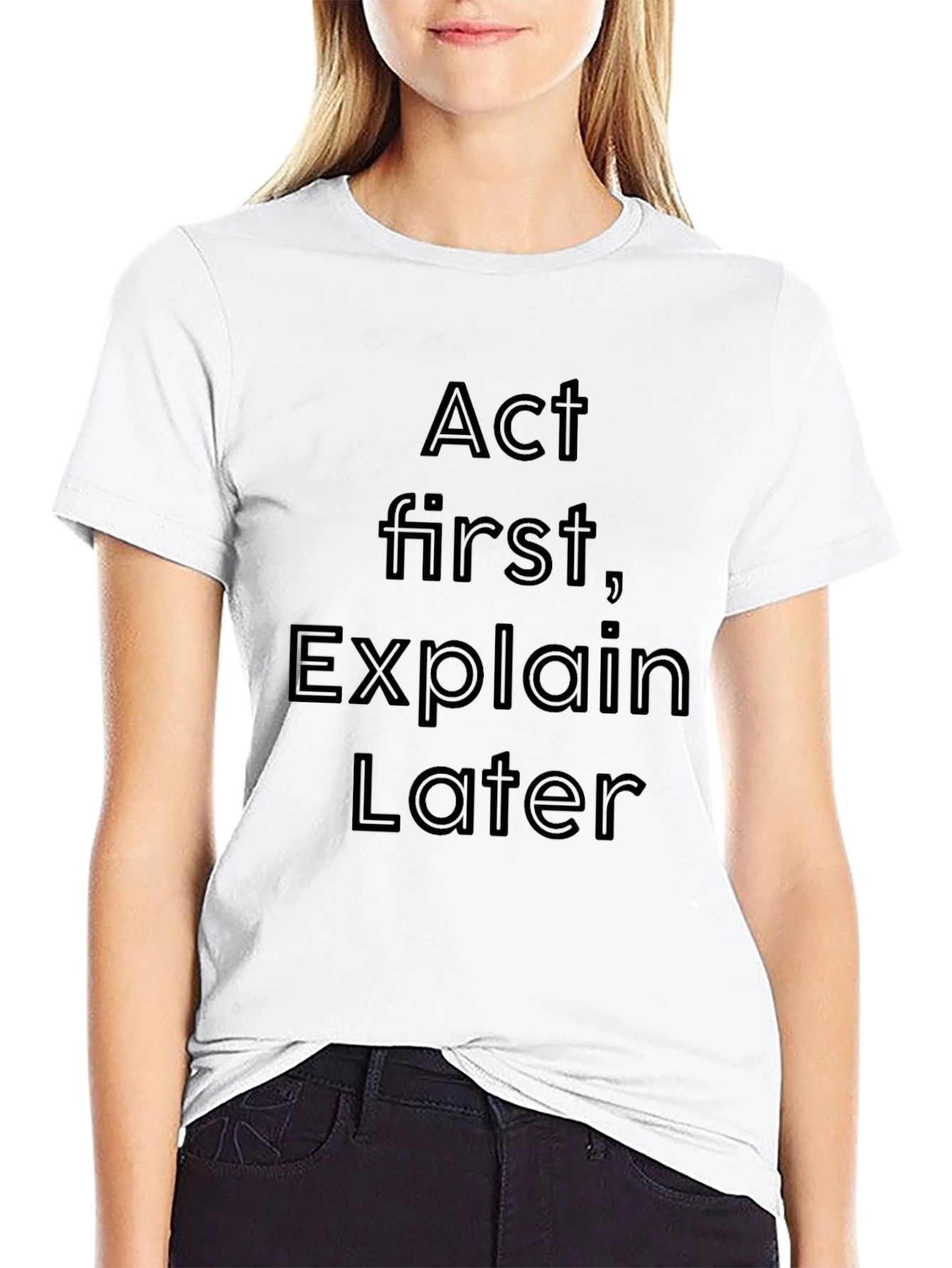Act First Explain Later Black T-Shirt
