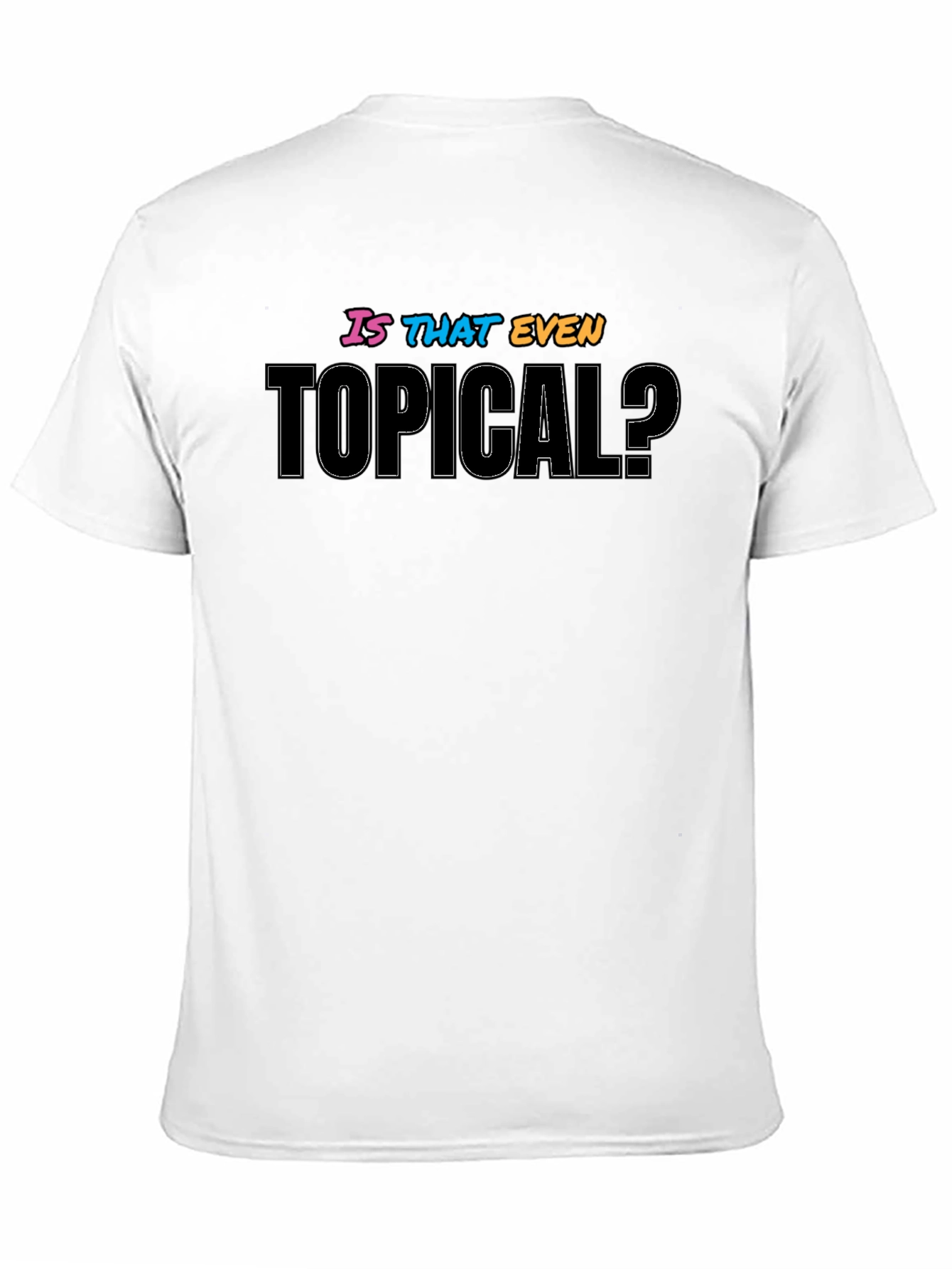 Is That Even Topical? Graphic T-Shirt