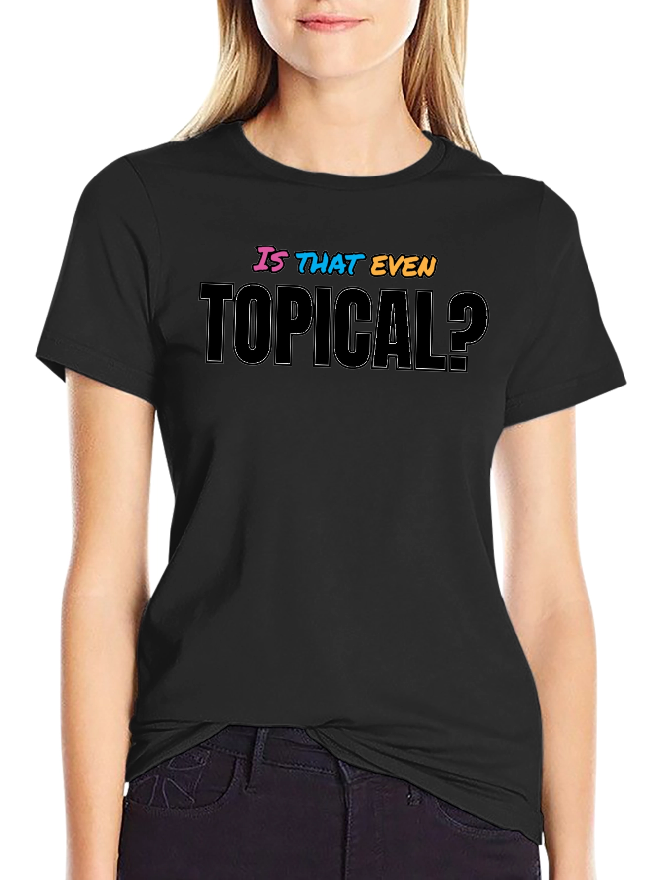 Is That Even Topical? Graphic T-Shirt
