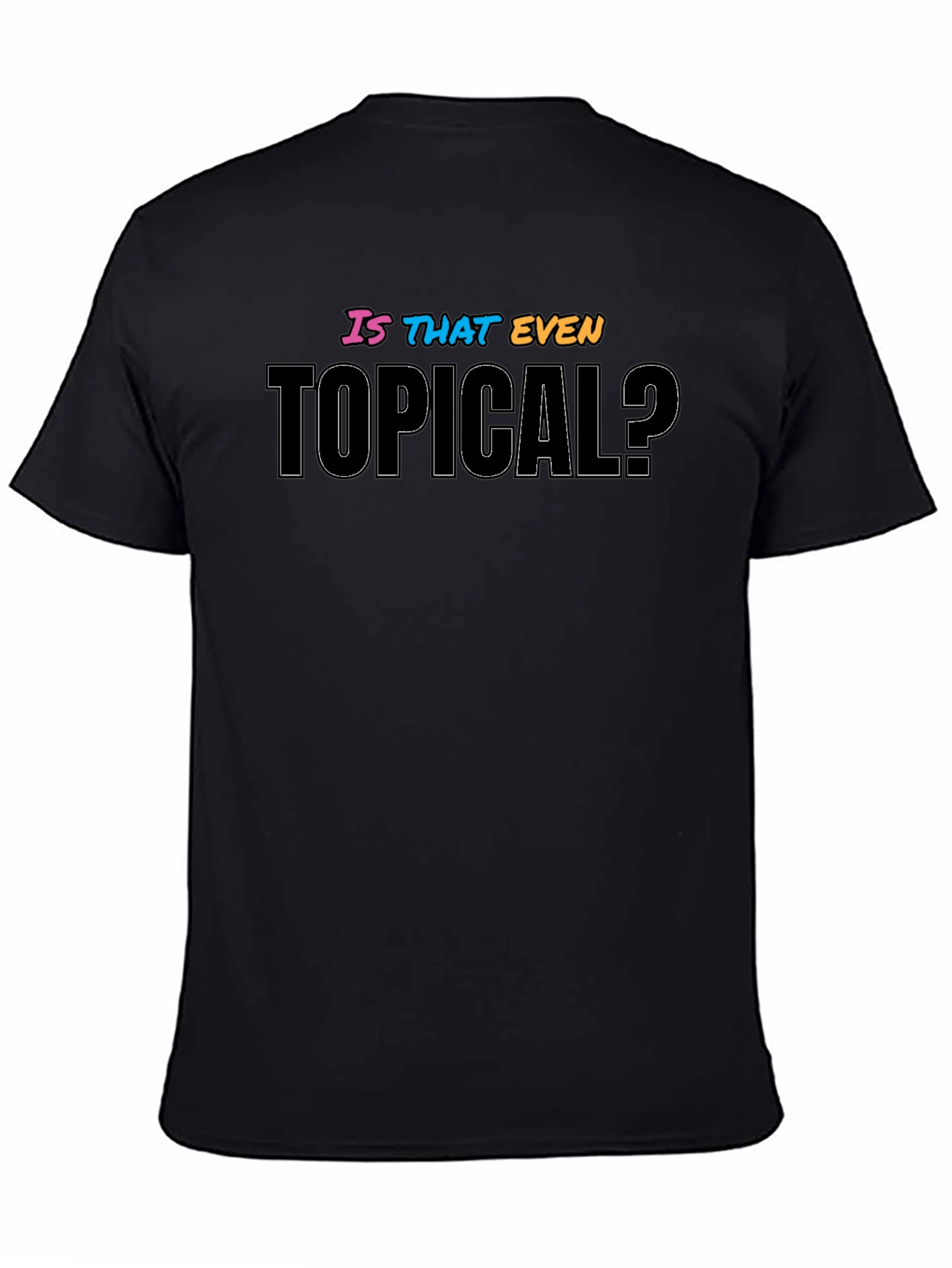 Is That Even Topical? Graphic T-Shirt