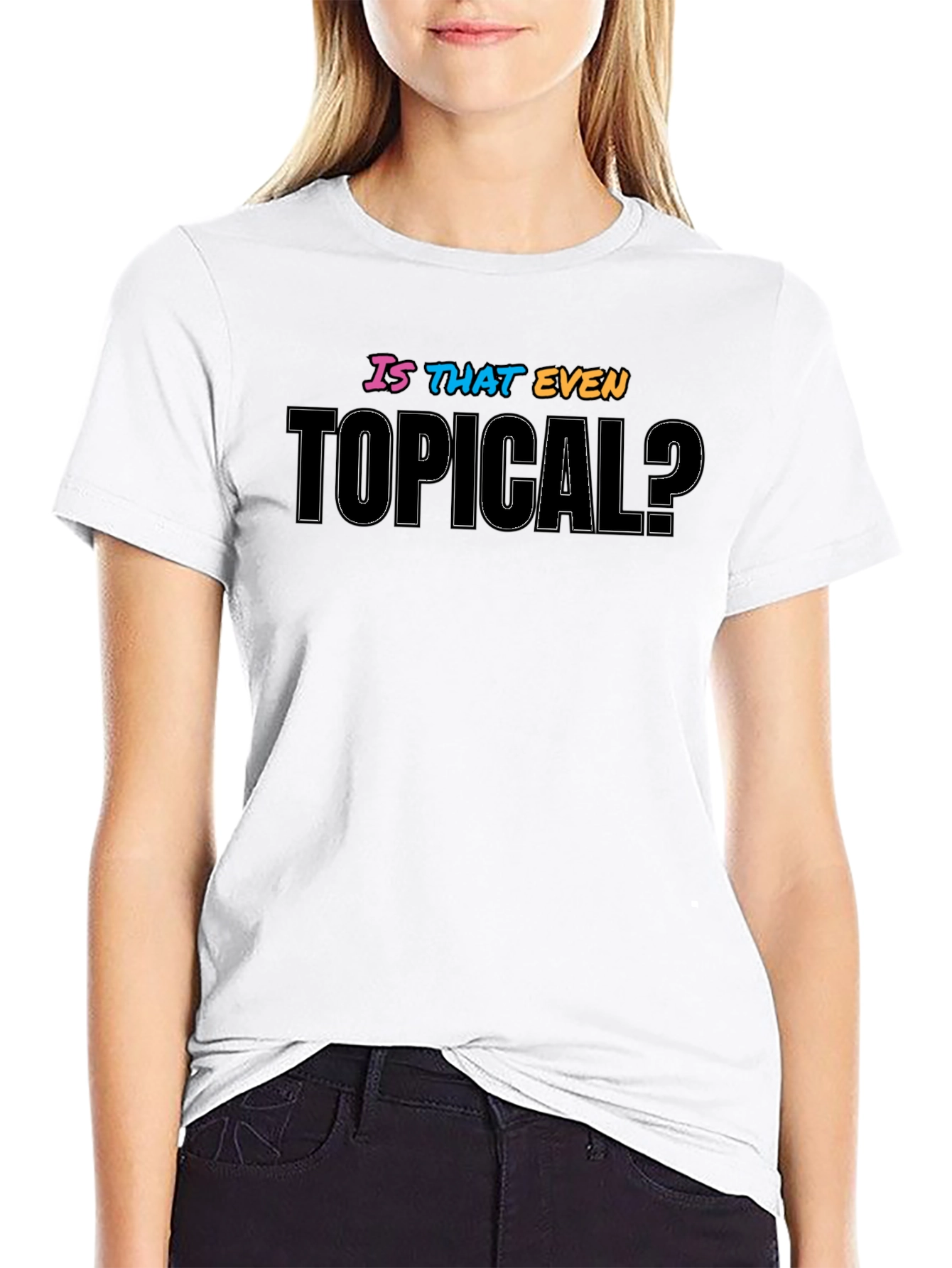 Is That Even Topical? Graphic T-Shirt