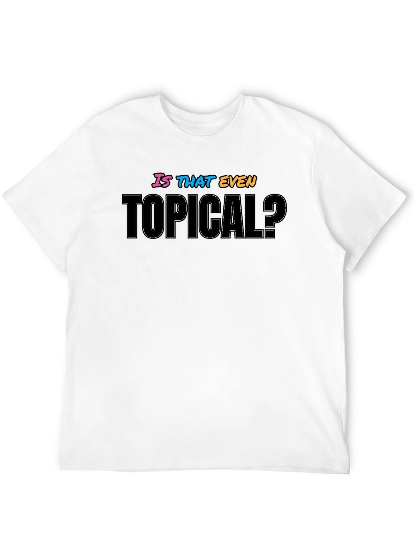 Is That Even Topical? Graphic T-Shirt