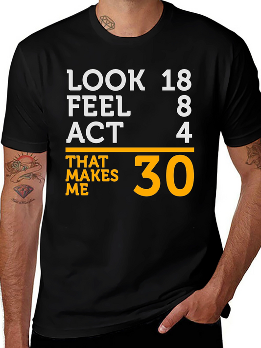Look 18 Feel 8 Act 4 That Makes Me 30 T-Shirt
