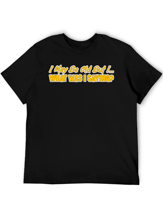 Funny Mens T-Shirt - I May Be Old But... What Was I Saying?