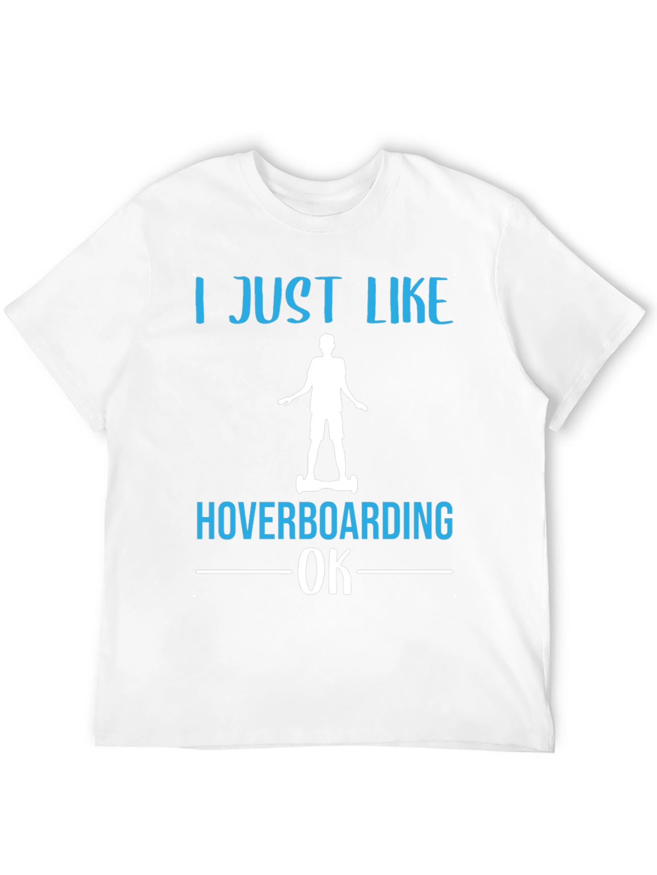 I Just Like Hoverboarding OK T-Shirt