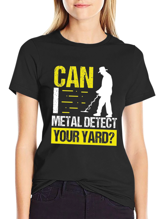 Metal Detecting T-Shirt - Can I Detect Your Yard?