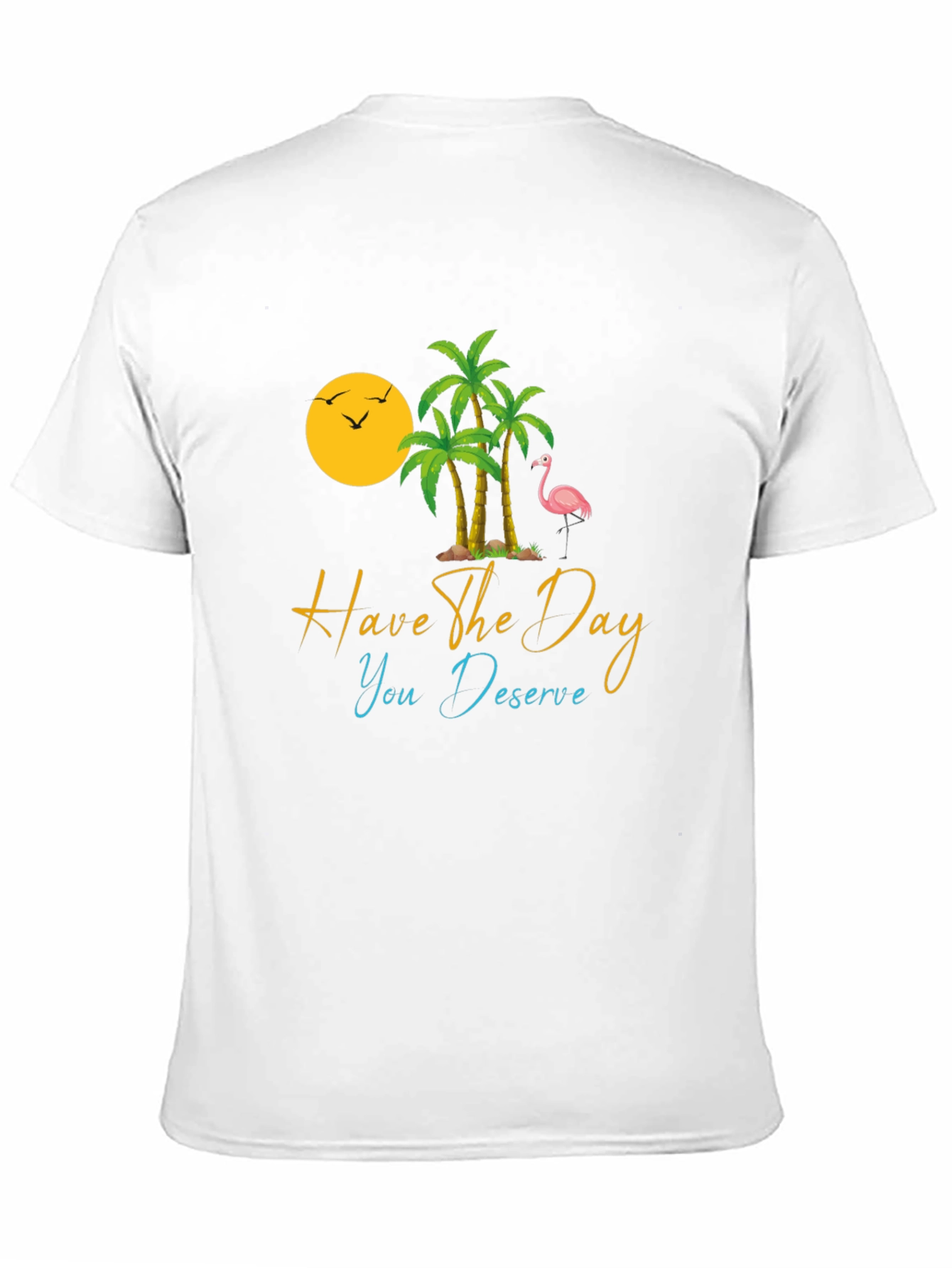 Tropical T-Shirt: Have the Day You Deserve