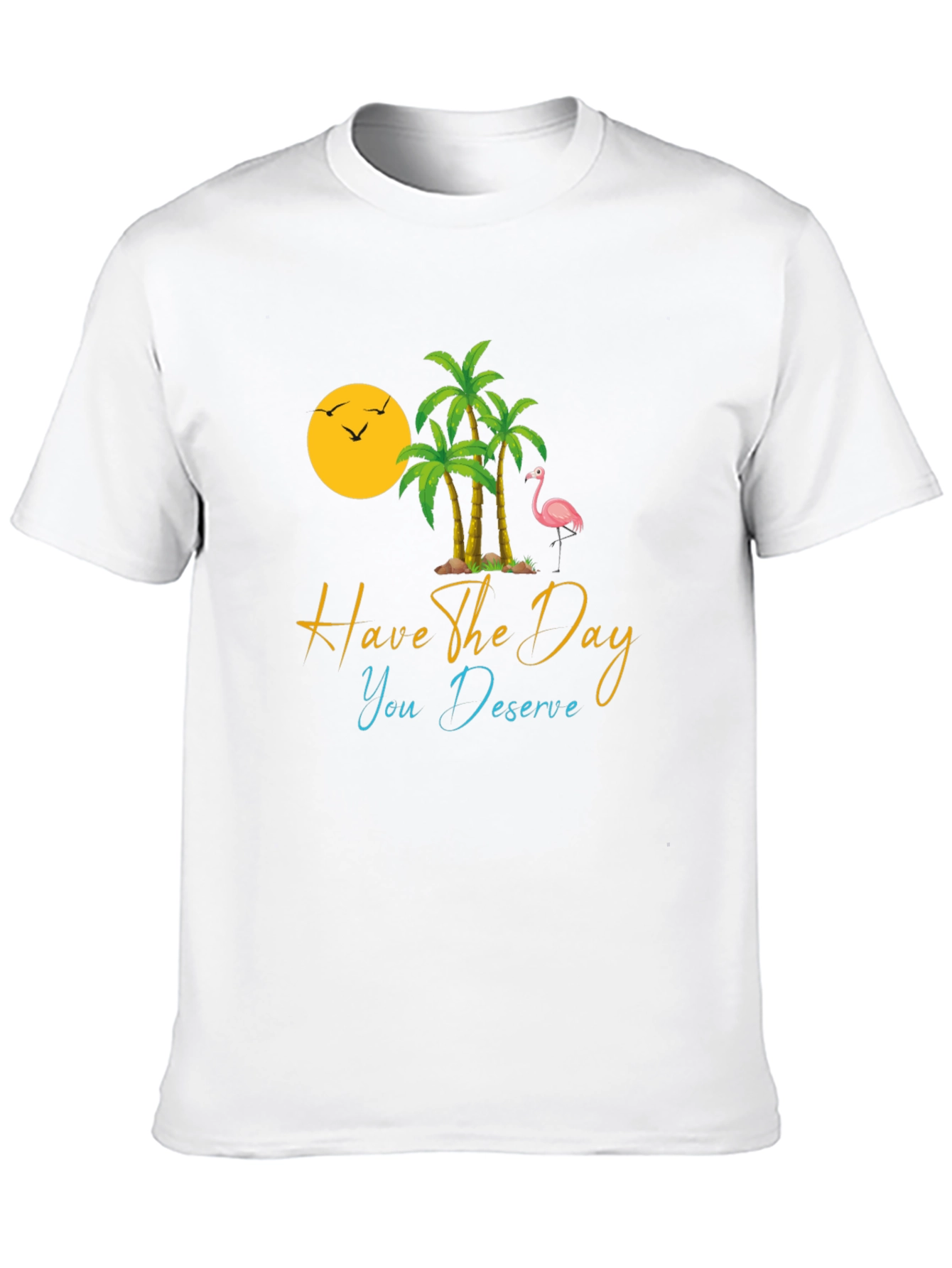 Tropical T-Shirt: Have the Day You Deserve