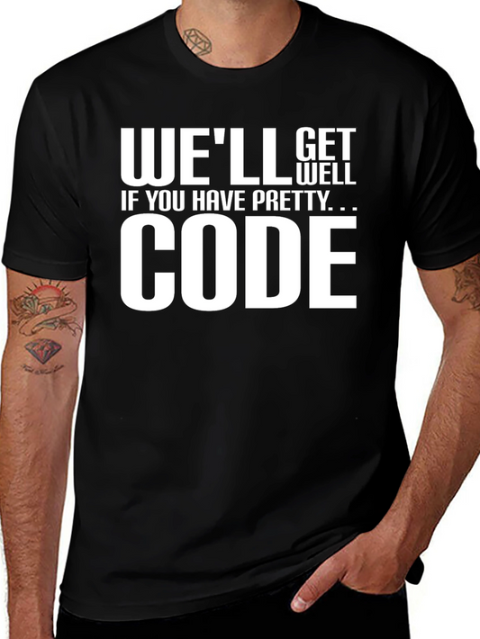 Funny Code T-Shirt: Well Get Well If You Have Pretty Code