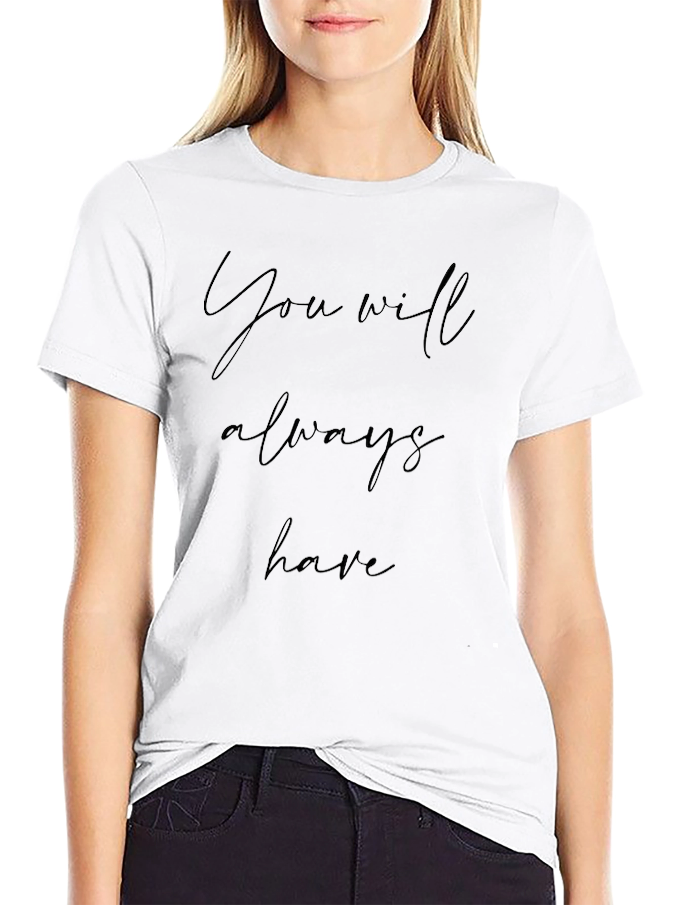 You Will Always Have Black T-Shirt