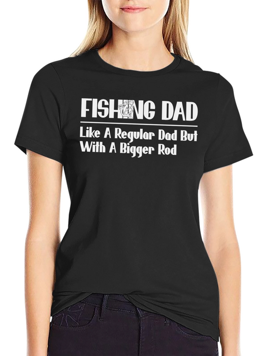 Fishing Dad T-Shirt - Like A Regular Dad But With a Bigger Rod