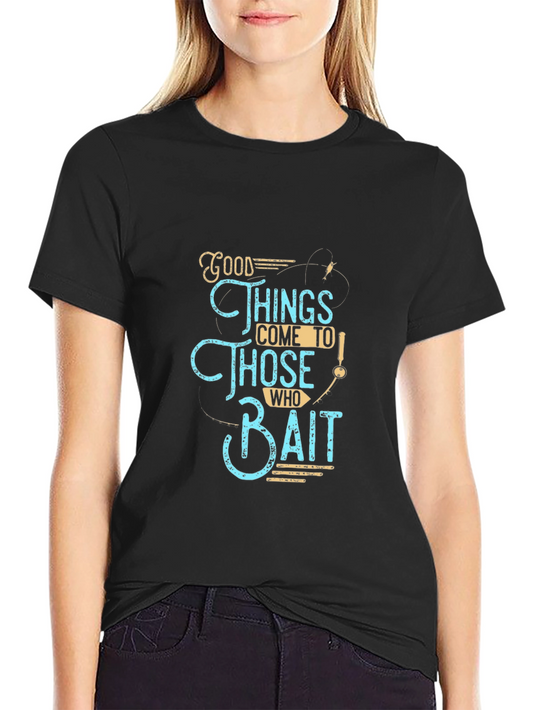 Fishing Lover T-Shirt: Good Things Come To Those Who Bait