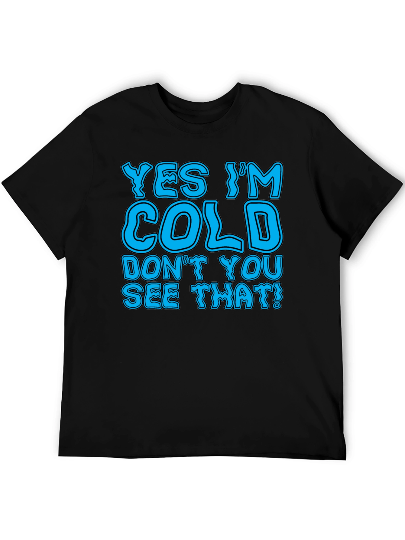 Yes Im Cold T-Shirt Funny Statement Tee