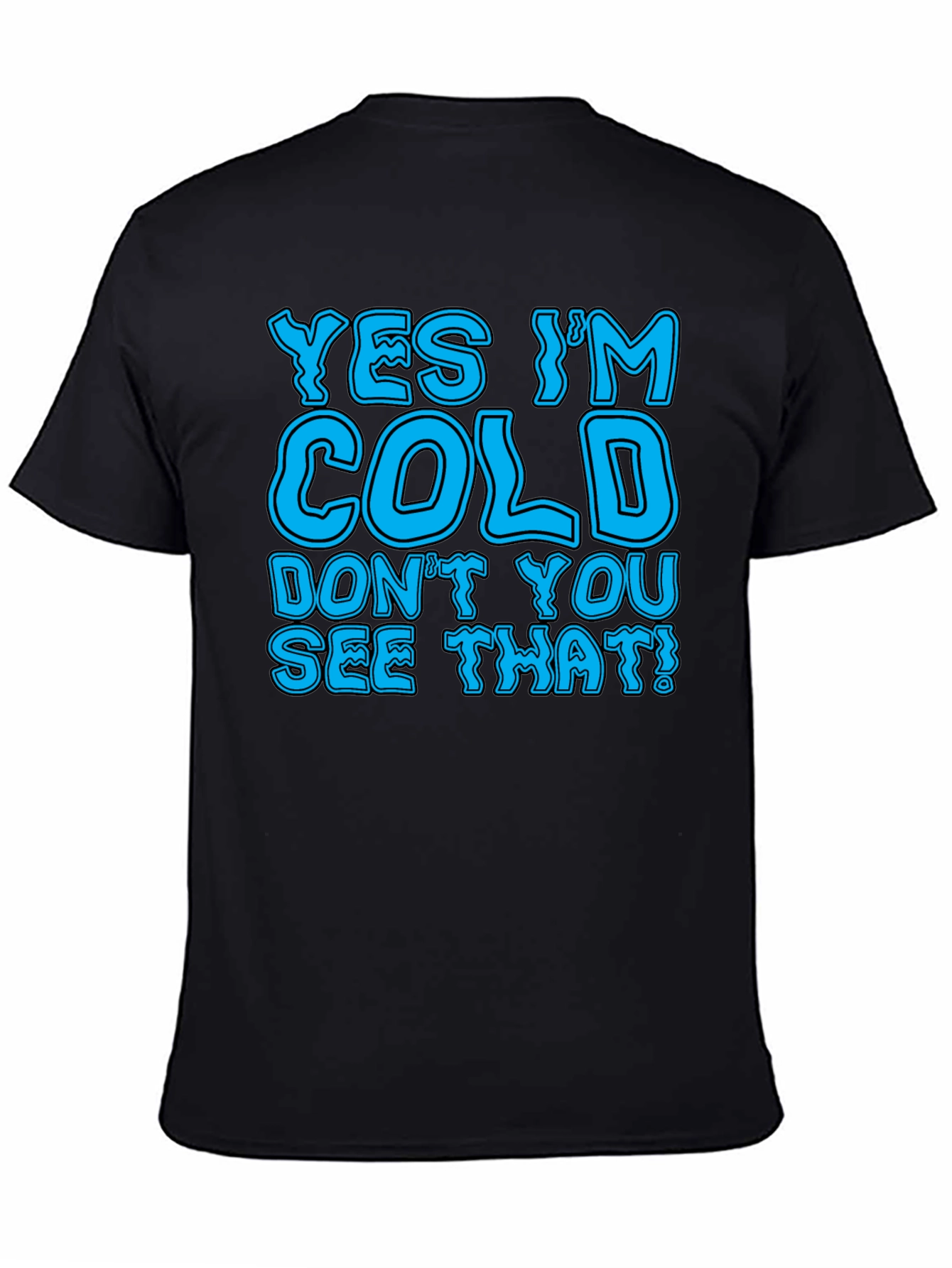 Yes Im Cold T-Shirt Funny Statement Tee