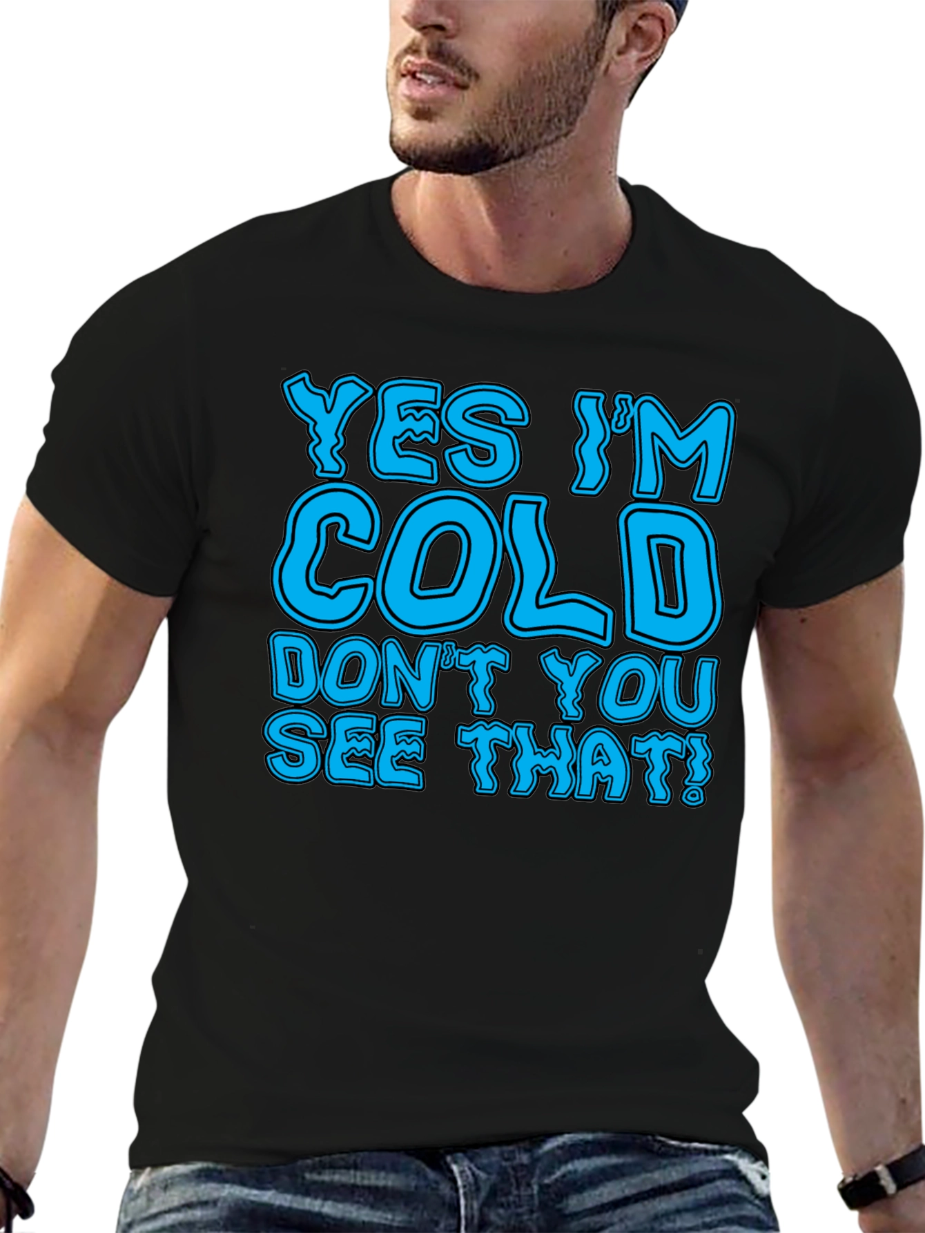 Yes Im Cold T-Shirt Funny Statement Tee