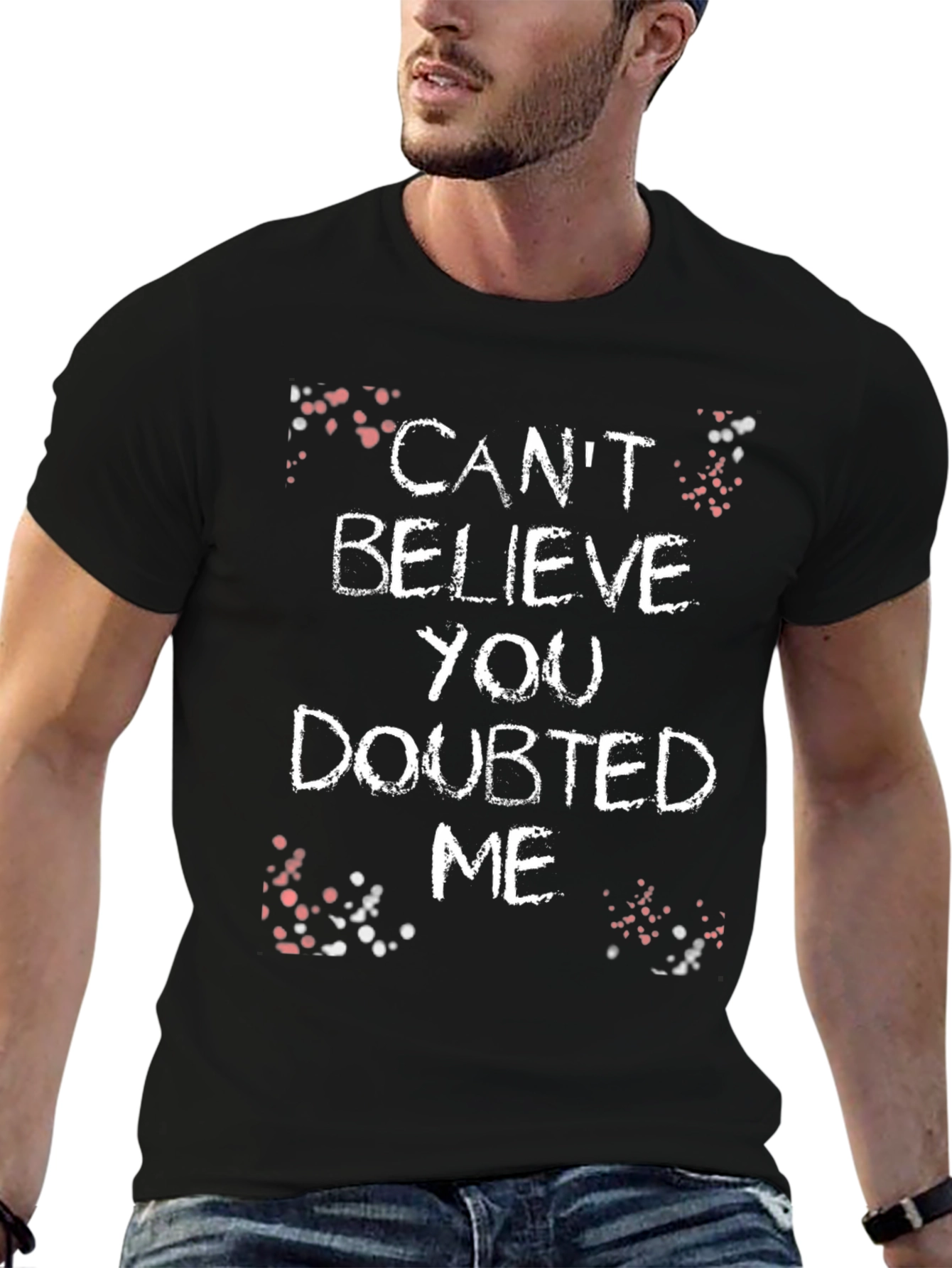 Cant Believe You Doubted Me Graphic Tee