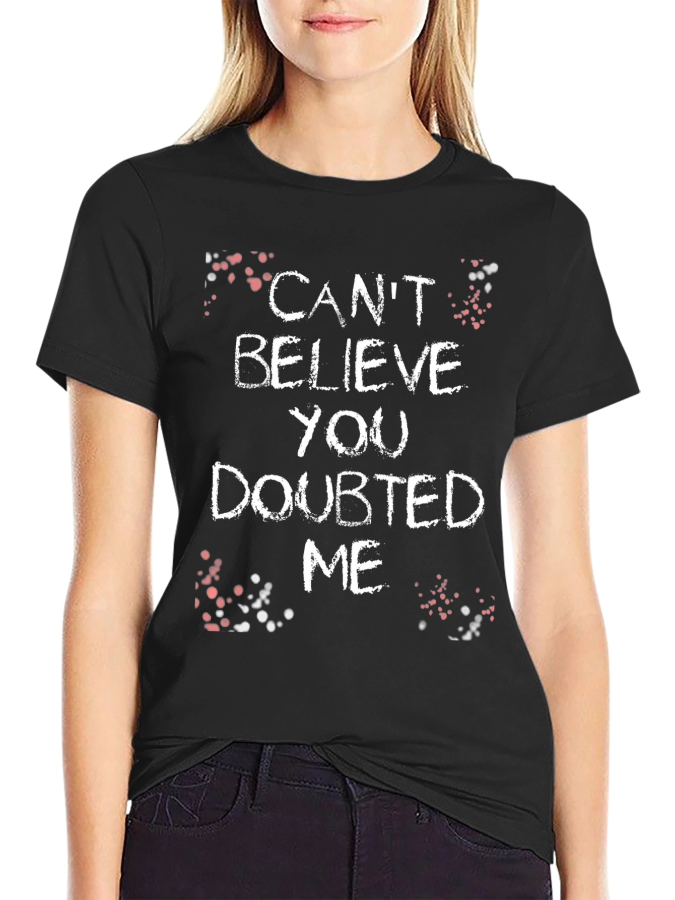 Cant Believe You Doubted Me Graphic Tee
