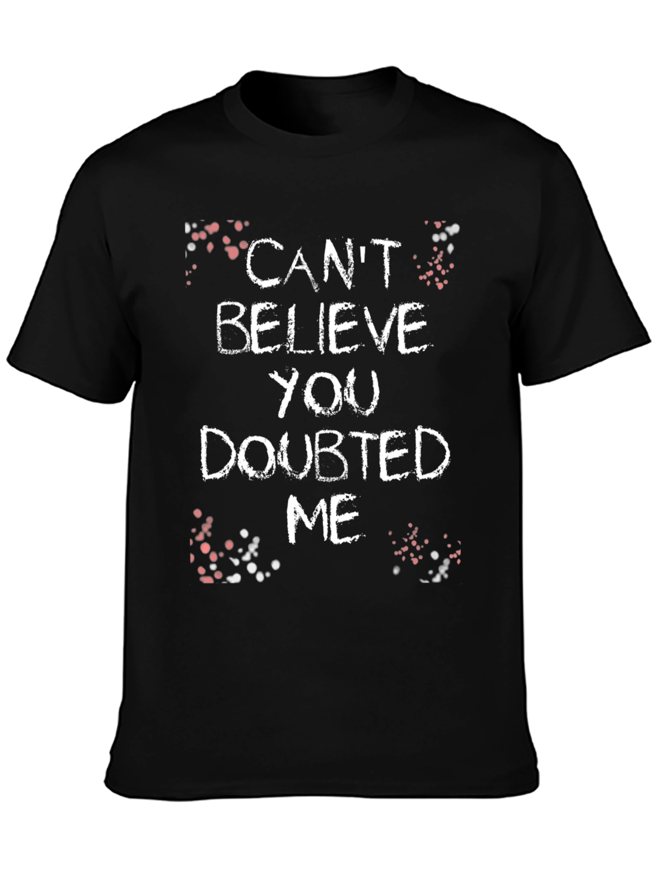 Cant Believe You Doubted Me Graphic Tee