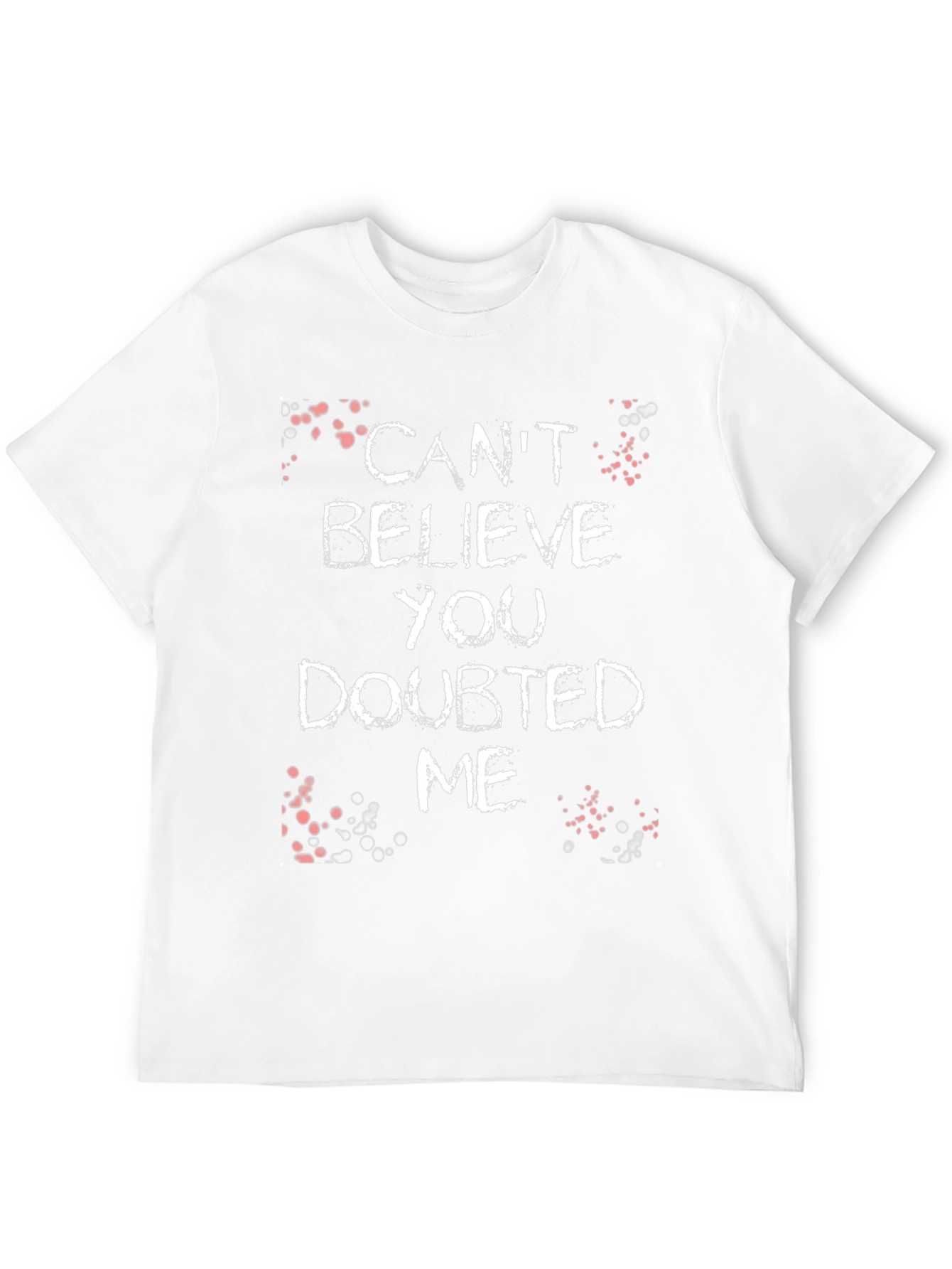 Cant Believe You Doubted Me Graphic Tee