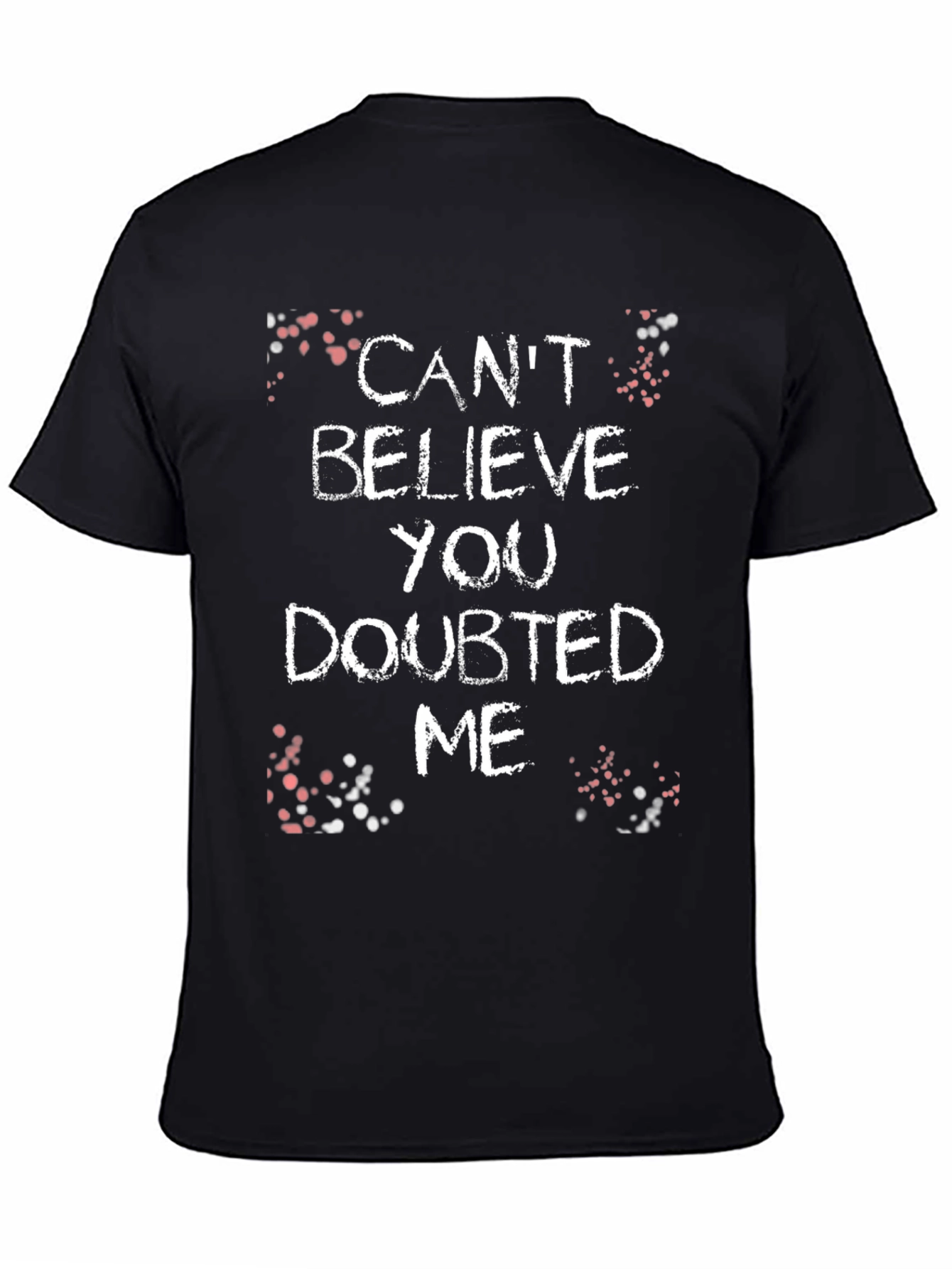 Cant Believe You Doubted Me Graphic Tee