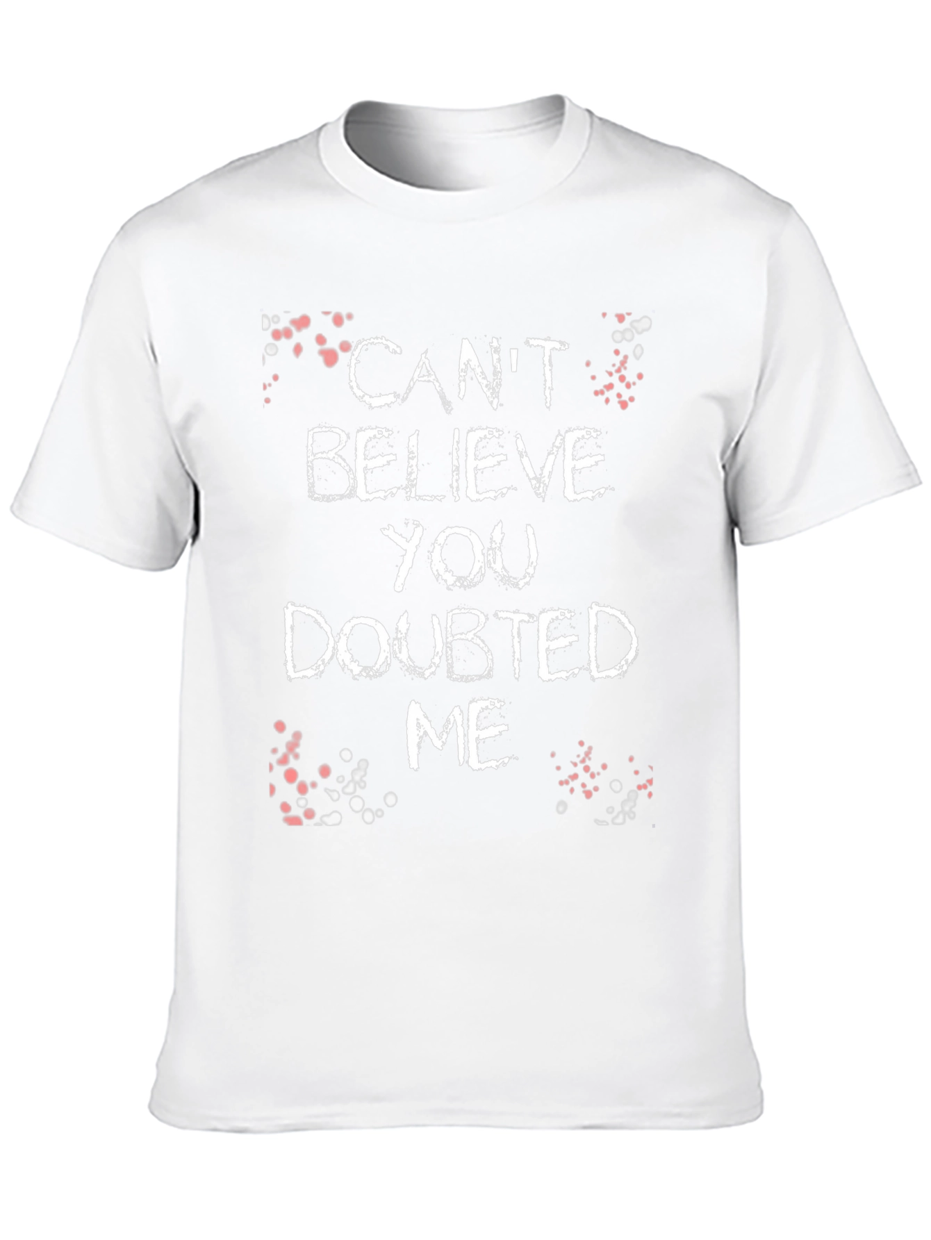 Cant Believe You Doubted Me Graphic Tee